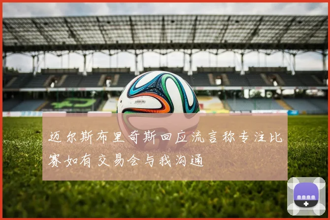 迈尔斯布里奇斯回应流言称专注比赛如有交易会与我沟通