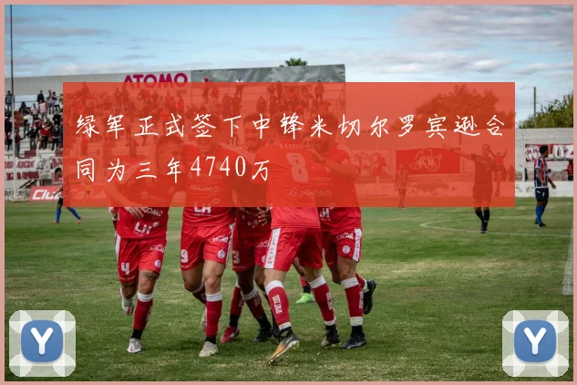 绿军正式签下中锋米切尔罗宾逊合同为三年4740万