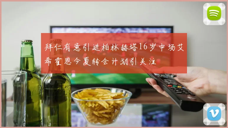 拜仁有意引进柏林赫塔16岁中场艾希霍恩今夏转会计划引关注
